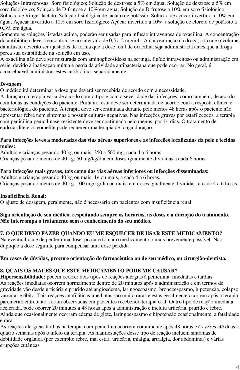 solução de cloreto de potássio a 0,3% em água. Somente as soluções listadas acima, poderão ser usadas para infusão intravenosa de oxacilina.