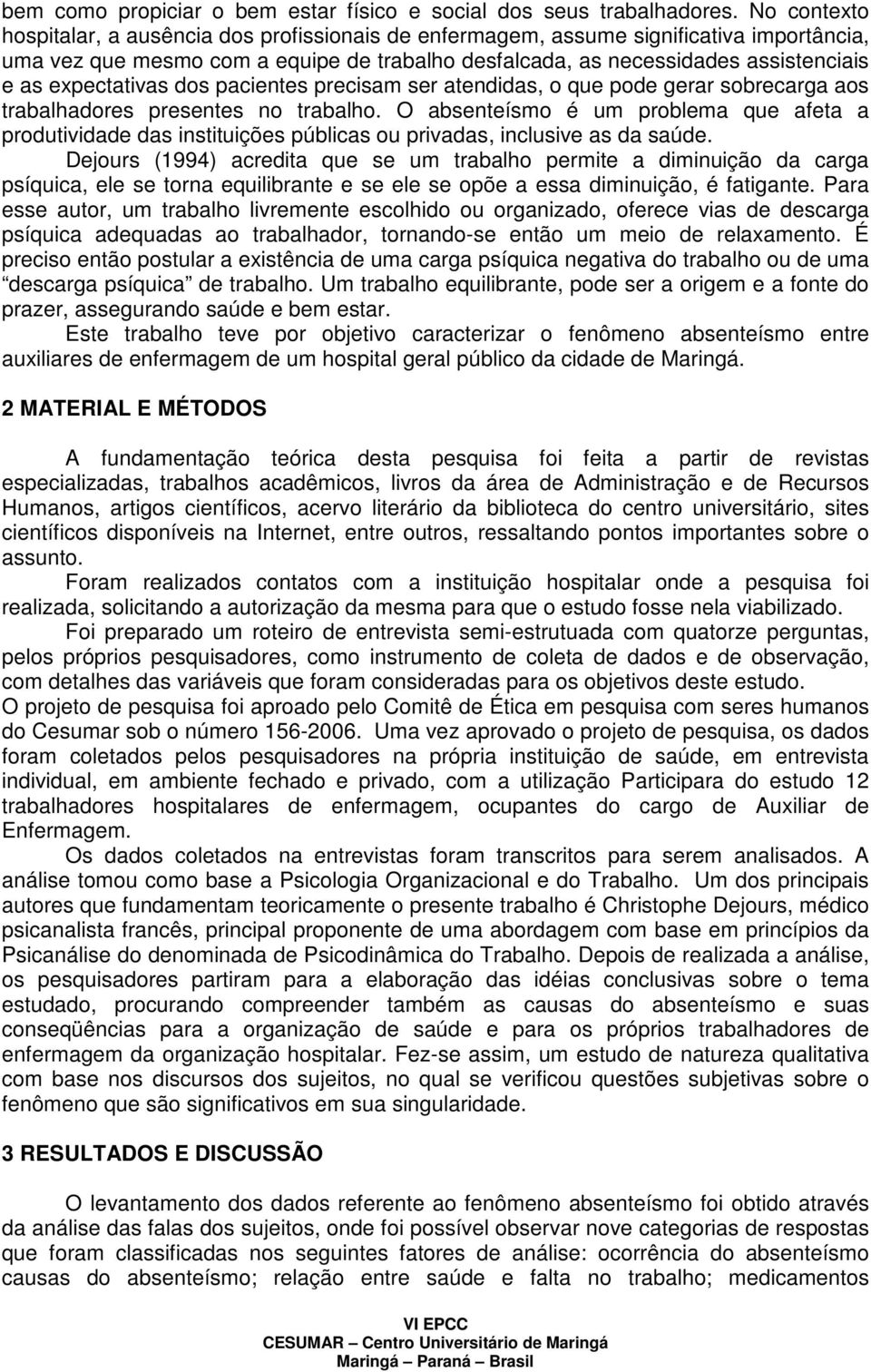 expectativas dos pacientes precisam ser atendidas, o que pode gerar sobrecarga aos trabalhadores presentes no trabalho.