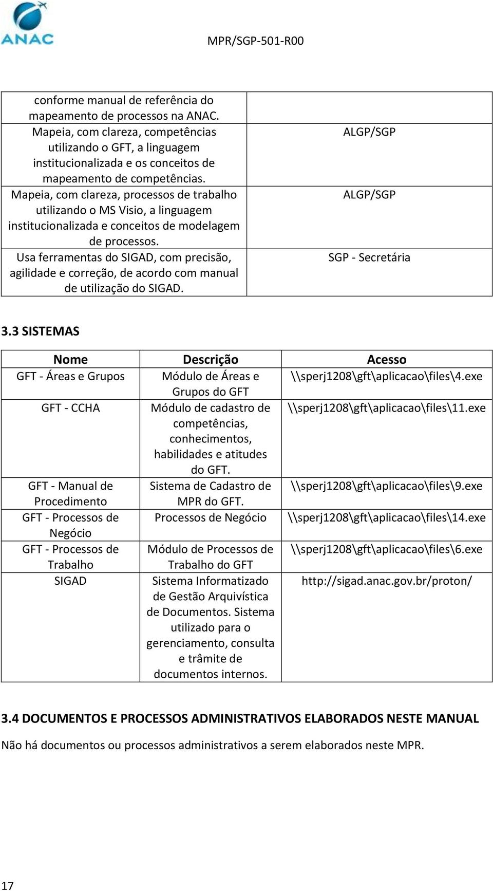 Usa ferramentas do SIGAD, com precisão, agilidade e correção, de acordo com manual de utilização do SIGAD. ALGP/SGP ALGP/SGP SGP - Secretária 3.