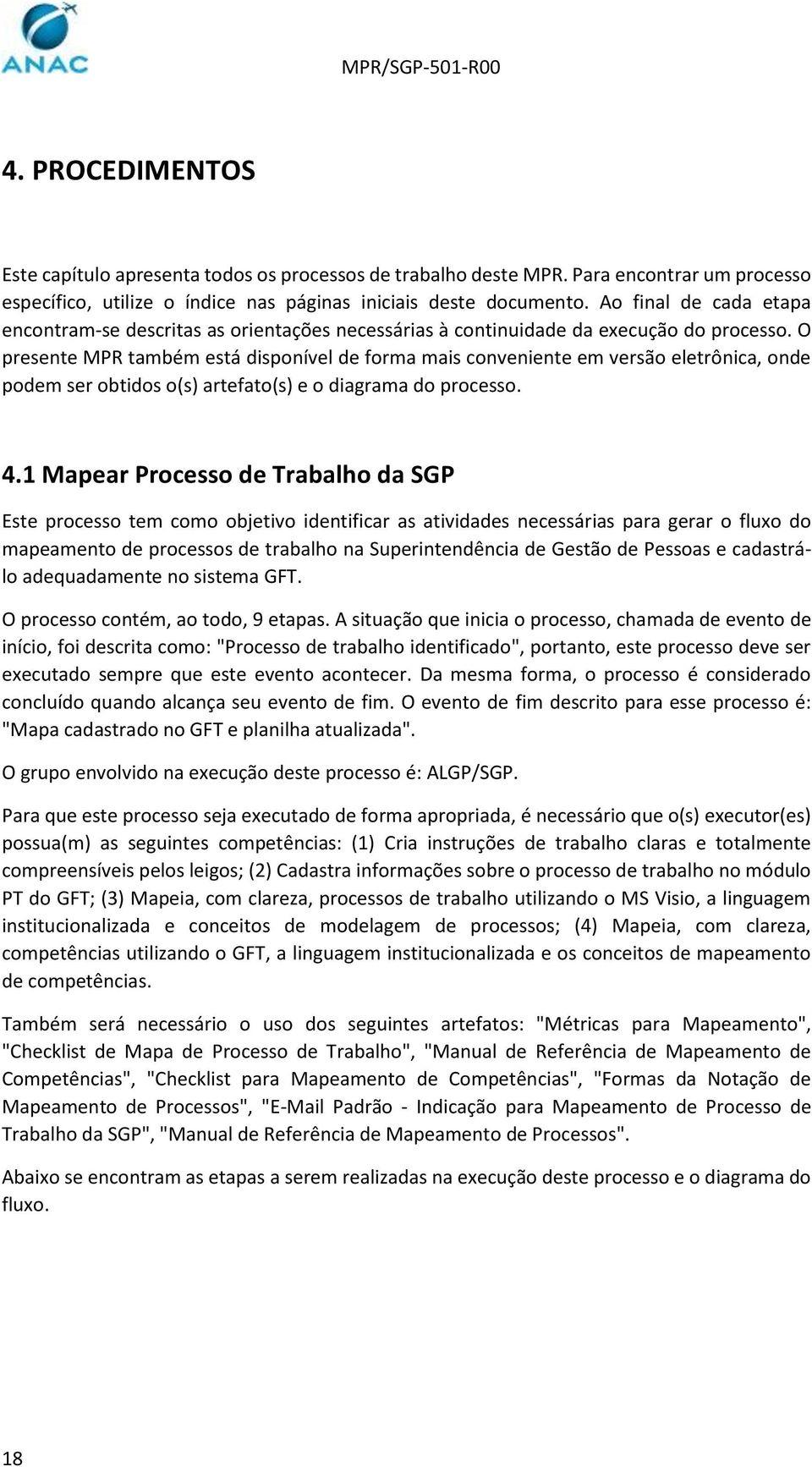 O presente MPR também está disponível de forma mais conveniente em versão eletrônica, onde podem ser obtidos o(s) artefato(s) e o diagrama do processo. 4.