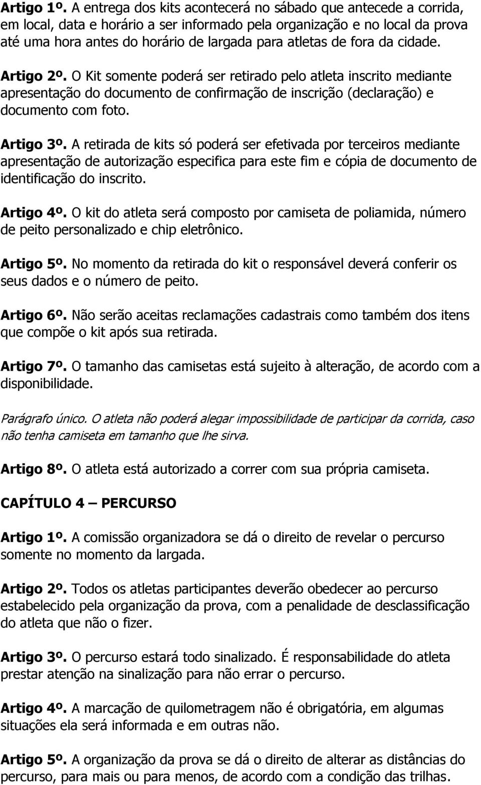 fora da cidade. Artigo 2º. O Kit somente poderá ser retirado pelo atleta inscrito mediante apresentação do documento de confirmação de inscrição (declaração) e documento com foto. Artigo 3º.