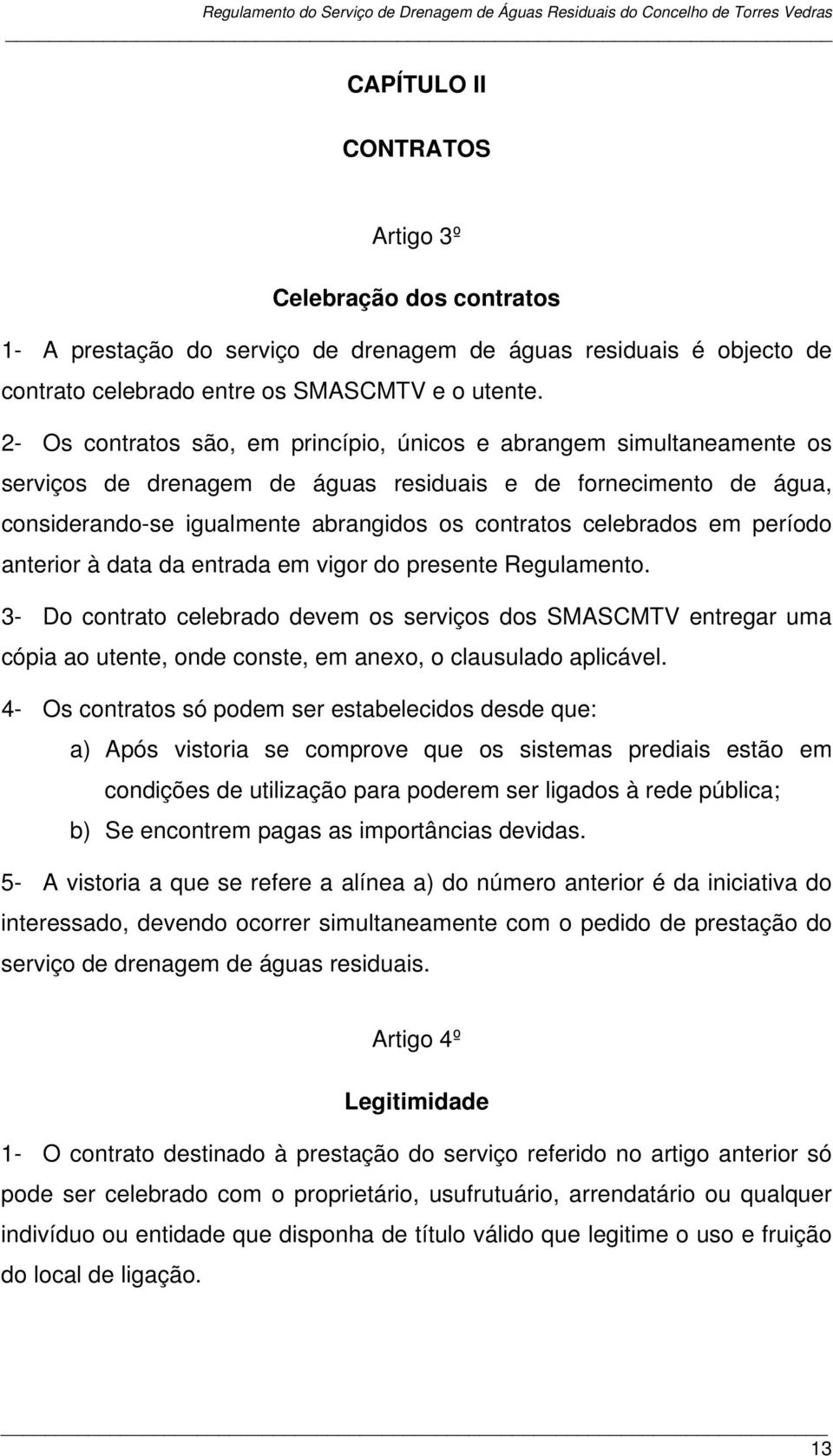 celebrados em período anterior à data da entrada em vigor do presente Regulamento.