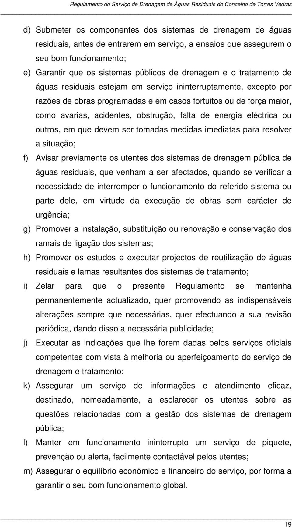 energia eléctrica ou outros, em que devem ser tomadas medidas imediatas para resolver a situação; f) Avisar previamente os utentes dos sistemas de drenagem pública de águas residuais, que venham a