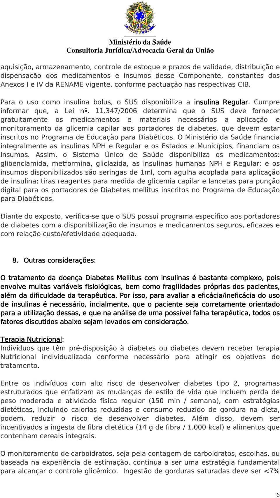 347/2006 determina que o SUS deve fornecer gratuitamente os medicamentos e materiais necessários a aplicação e monitoramento da glicemia capilar aos portadores de diabetes, que devem estar inscritos