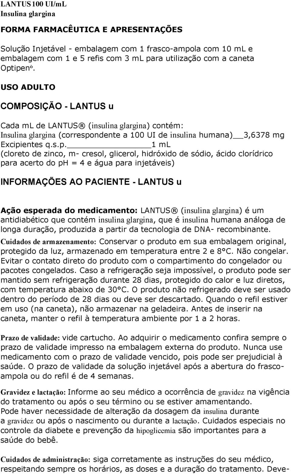 zinco, m- cresol, glicerol, hidróxido de sódio, ácido clorídrico para acerto do ph = 4 e água para injetáveis) INFORMAÇÕES AO PACIENTE - LANTUS u Ação esperada do medicamento: LANTUS (insulina