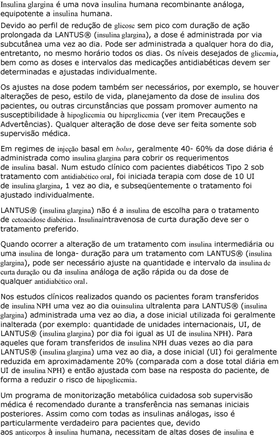 Pode ser administrada a qualquer hora do dia, entretanto, no mesmo horário todos os dias.