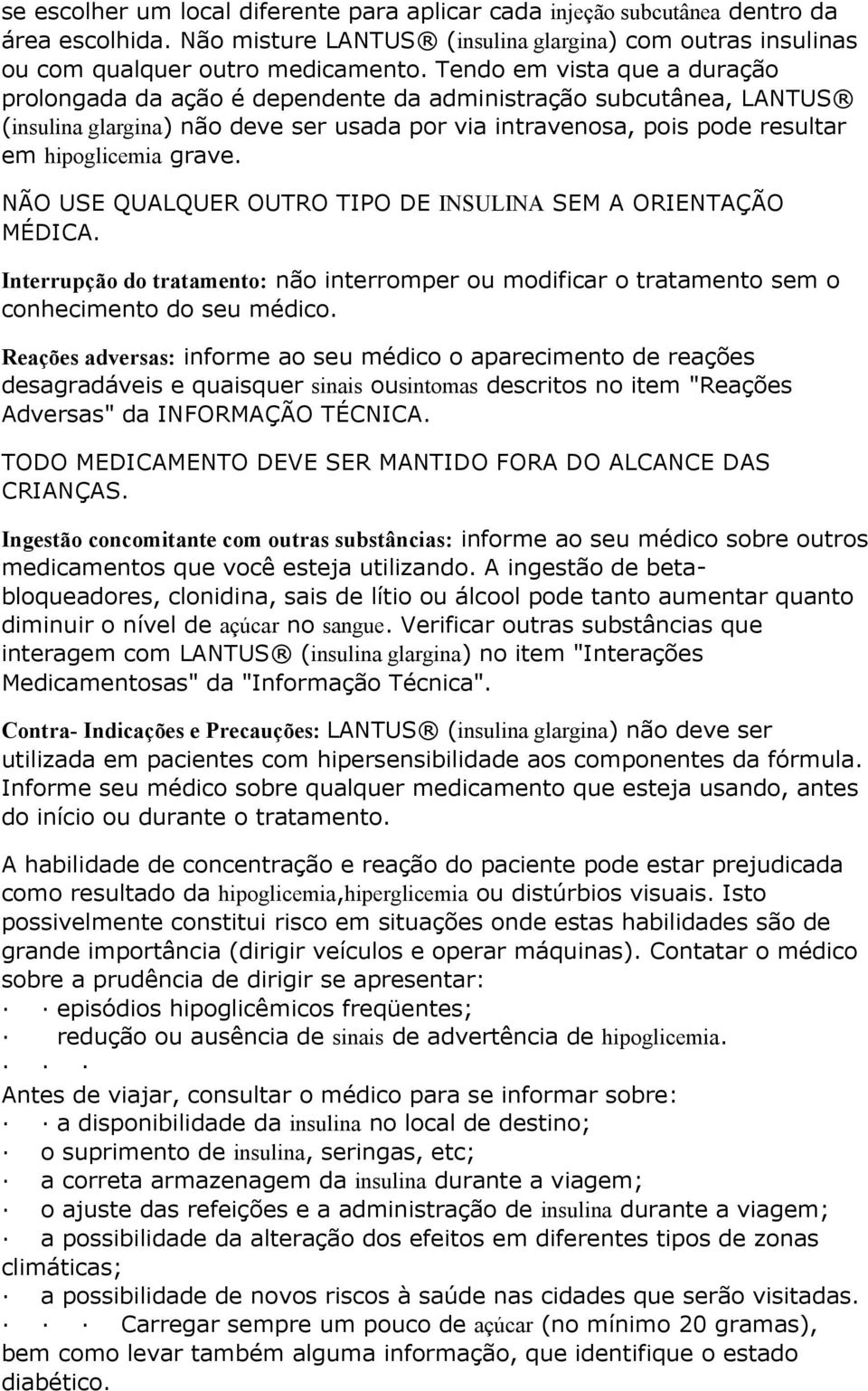 NÃO USE QUALQUER OUTRO TIPO DE INSULINA SEM A ORIENTAÇÃO MÉDICA. Interrupção do tratamento: não interromper ou modificar o tratamento sem o conhecimento do seu médico.