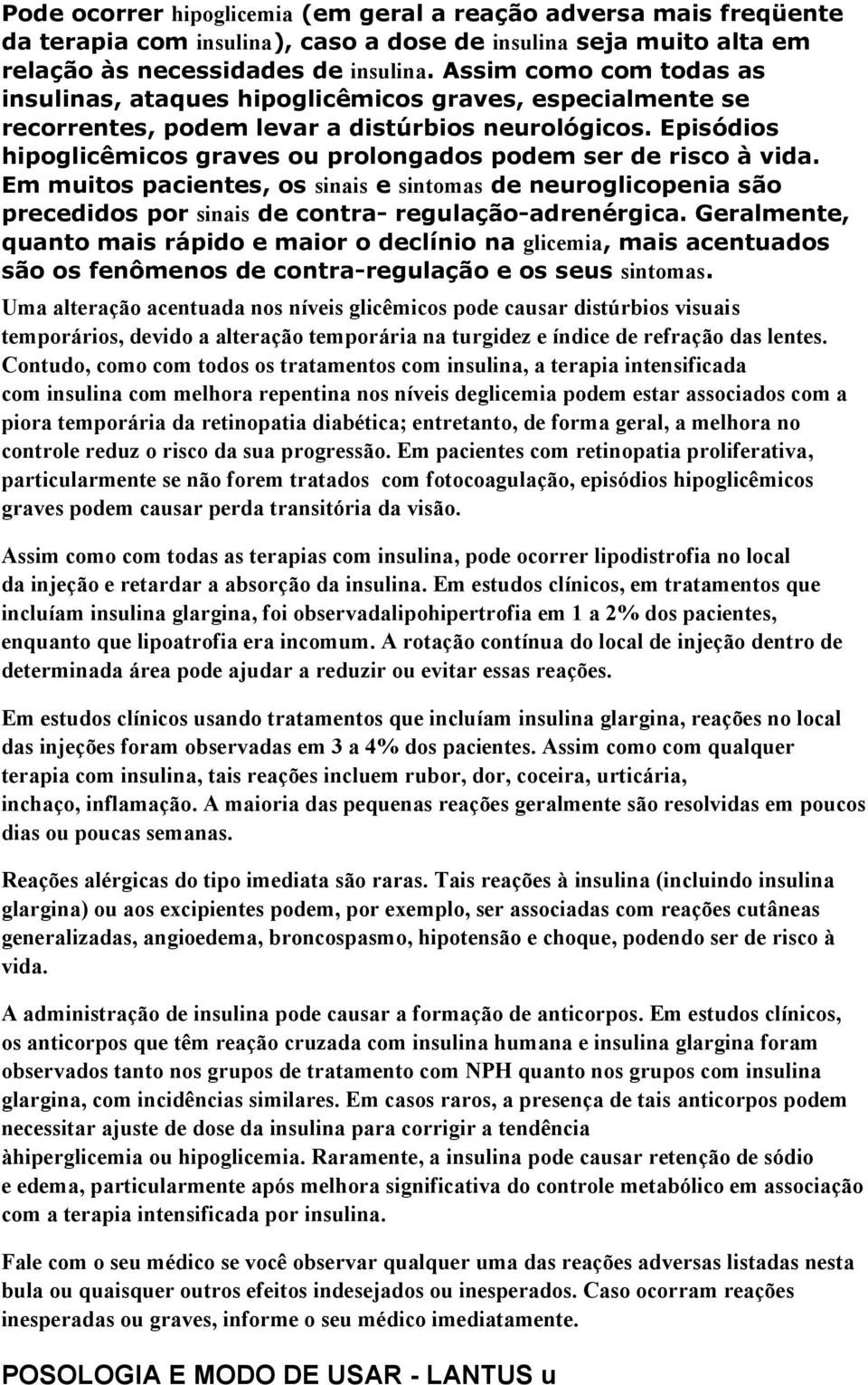 Episódios hipoglicêmicos graves ou prolongados podem ser de risco à vida. Em muitos pacientes, os sinais e sintomas de neuroglicopenia são precedidos por sinais de contra- regulação-adrenérgica.