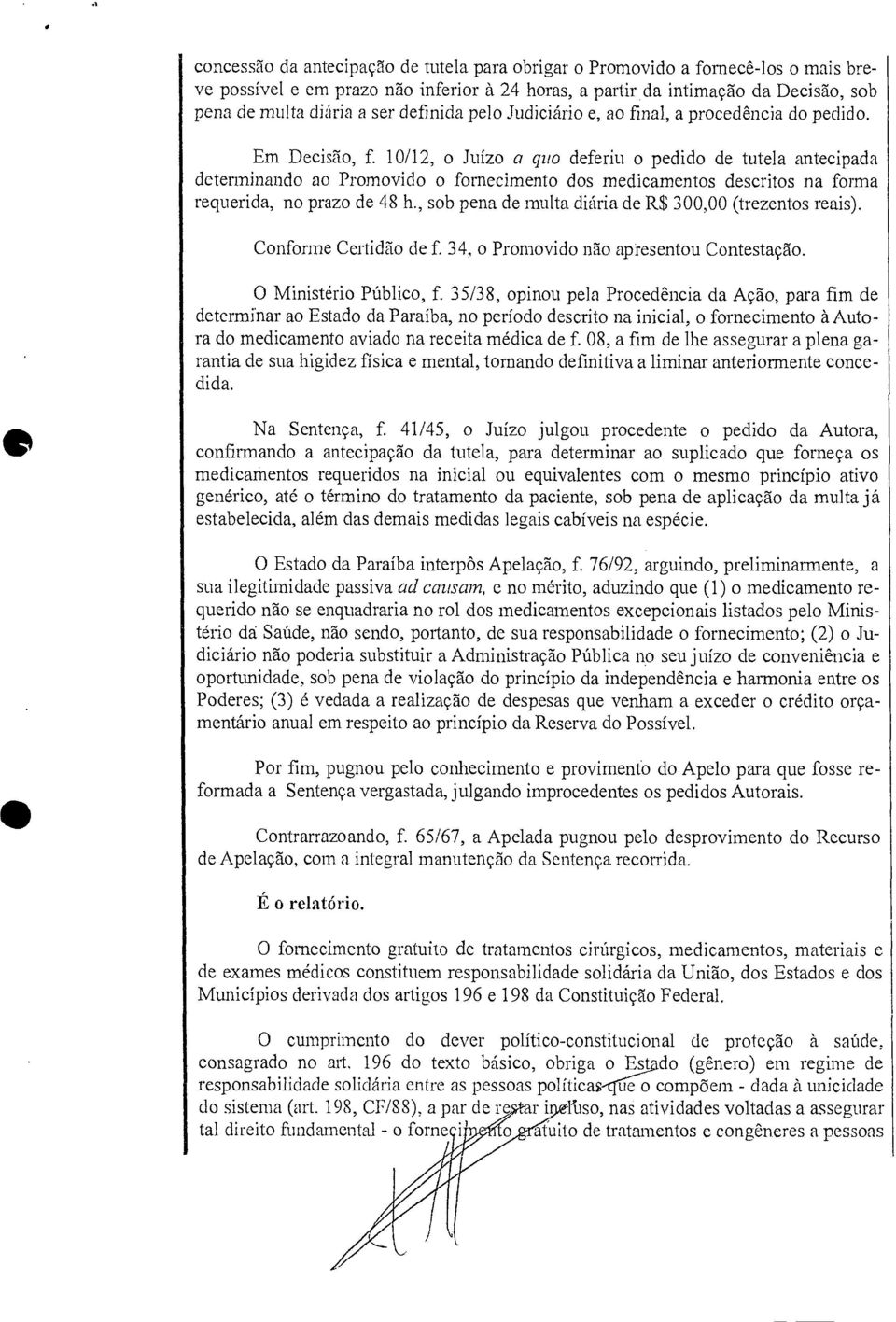 10/12, o Juízo a quo deferiu o pedido de tutela antecipada determinando ao Promovido o fornecimento dos medicamentos descritos na forma requerida, no prazo de 48 h.