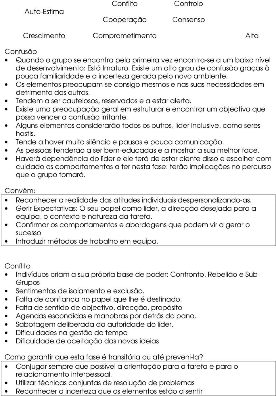 Tendem a ser cautelosos, reservados e a estar alerta. Existe uma preocupação geral em estruturar e encontrar um objectivo que possa vencer a confusão irritante.