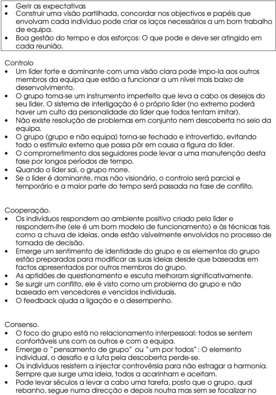 Controlo Um líder forte e dominante com uma visão clara pode impo-la aos outros membros da equipa que estão a funcionar a um nível mais baixo de desenvolvimento.