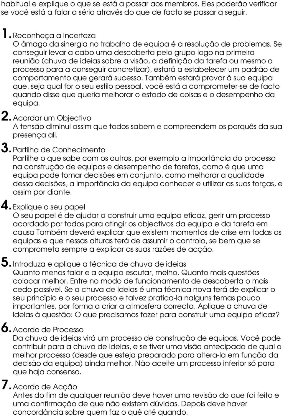 Se conseguir levar a cabo uma descoberta pelo grupo logo na primeira reunião (chuva de ideias sobre a visão, a definição da tarefa ou mesmo o processo para a conseguir concretizar), estará a