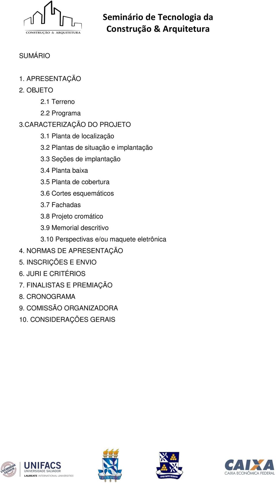 6 Cortes esquemáticos 3.7 Fachadas 3.8 Projeto cromático 3.9 Memorial descritivo 3.10 Perspectivas e/ou maquete eletrônica 4.