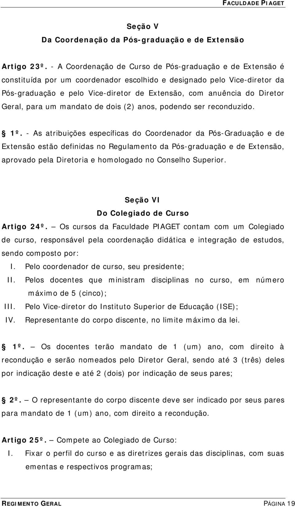 Diretor Geral, para um mandato de dois (2) anos, podendo ser reconduzido. 1º.