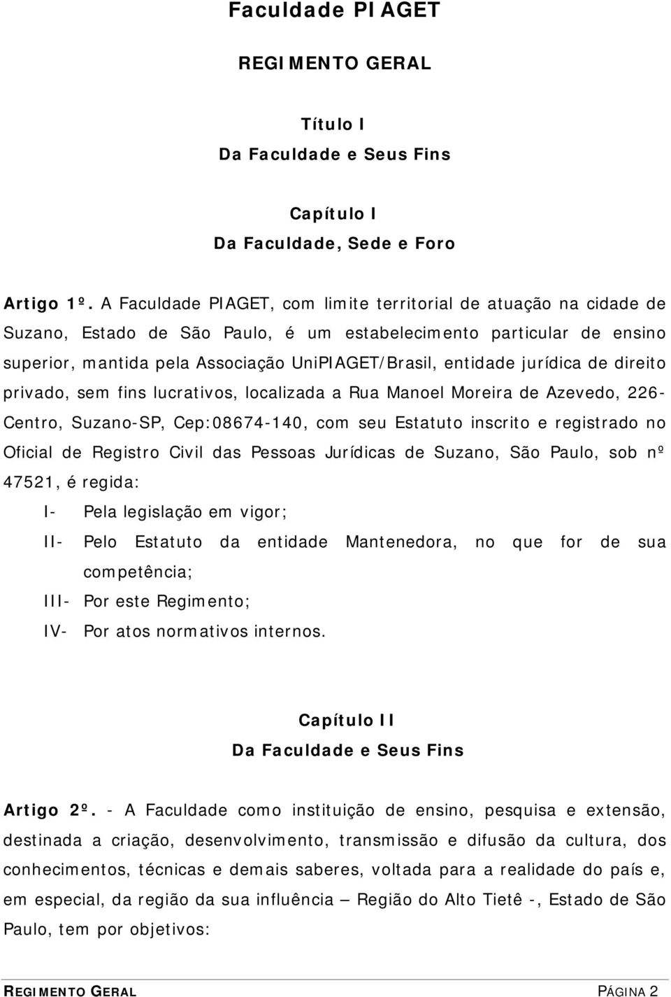 jurídica de direito privado, sem fins lucrativos, localizada a Rua Manoel Moreira de Azevedo, 226- Centro, Suzano-SP, Cep:08674-140, com seu Estatuto inscrito e registrado no Oficial de Registro