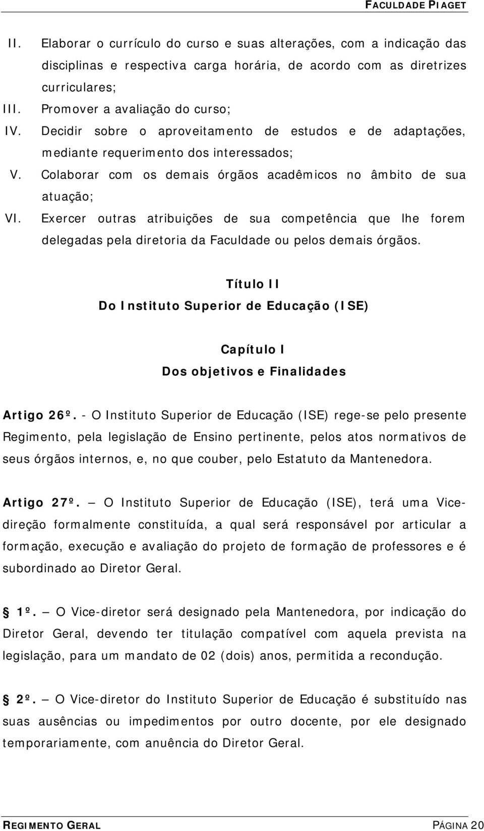 Exercer outras atribuições de sua competência que lhe forem delegadas pela diretoria da Faculdade ou pelos demais órgãos.