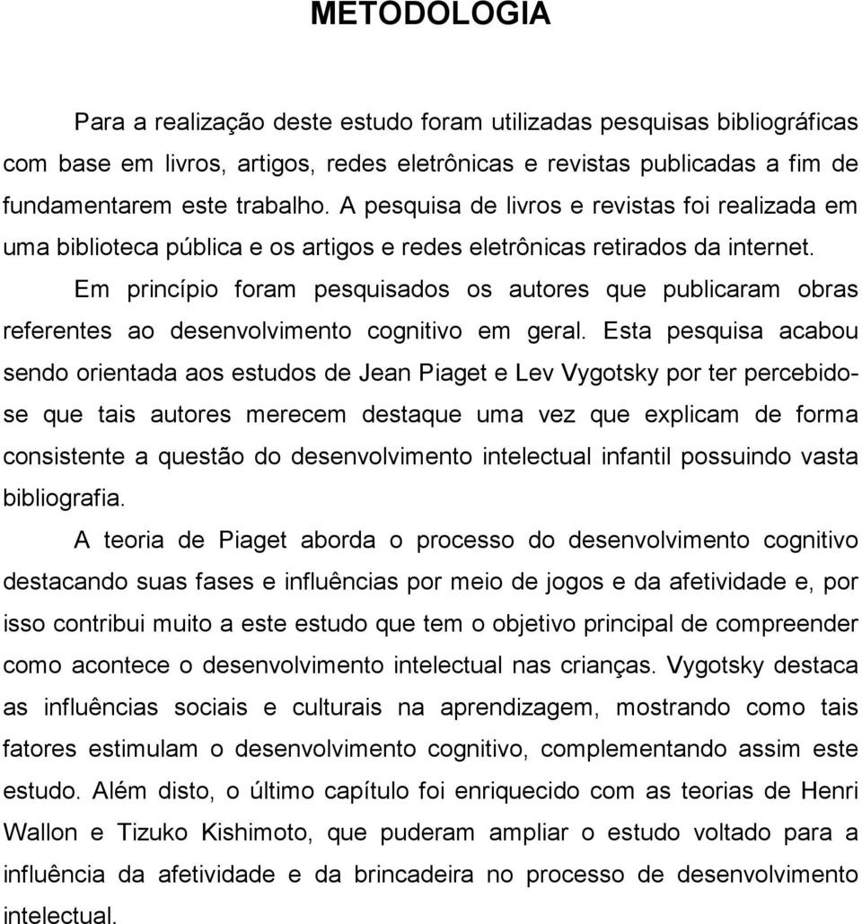 Em princípio foram pesquisados os autores que publicaram obras referentes ao desenvolvimento cognitivo em geral.