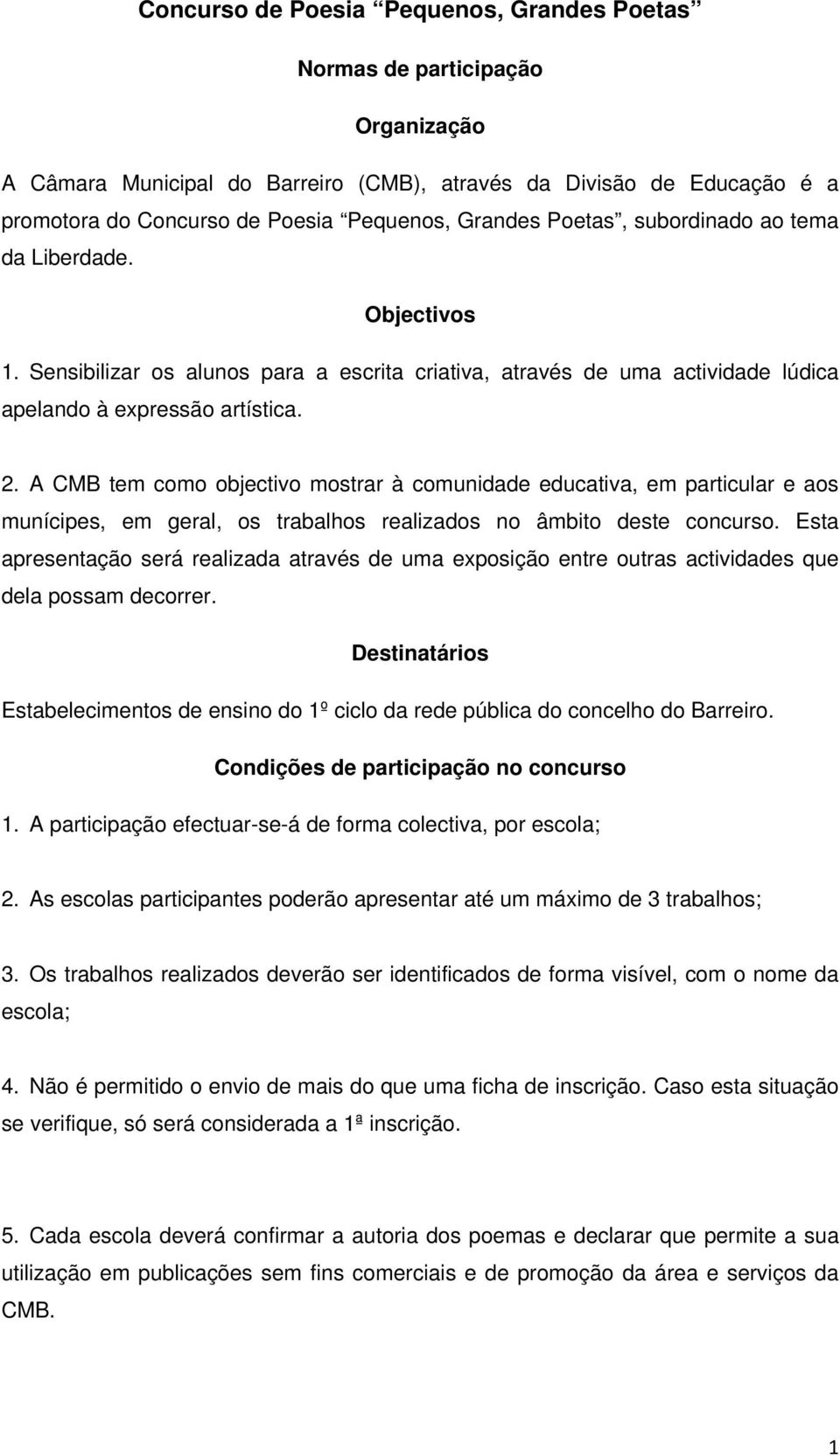 A CMB tem como objectivo mostrar à comunidade educativa, em particular e aos munícipes, em geral, os trabalhos realizados no âmbito deste concurso.