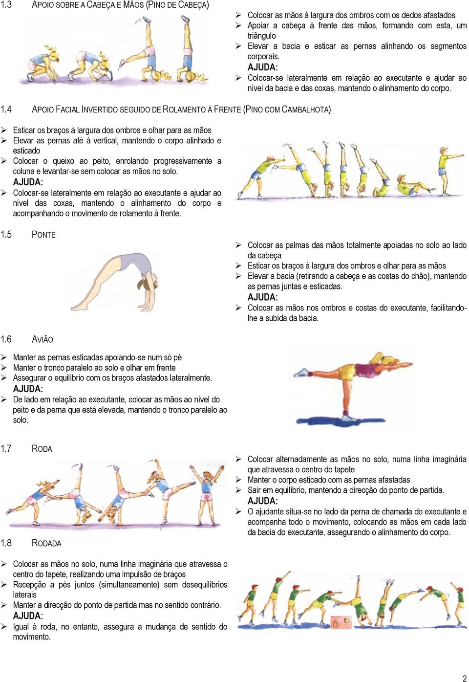 4 APOIO FACIAL INVERTIDO SEGUIDO DE ROLAMENTO À FRENTE (PINO COM CAMBALHOTA) Esticar os braços à largura dos ombros e olhar para as mãos Elevar as pernas até à vertical, mantendo o corpo alinhado e