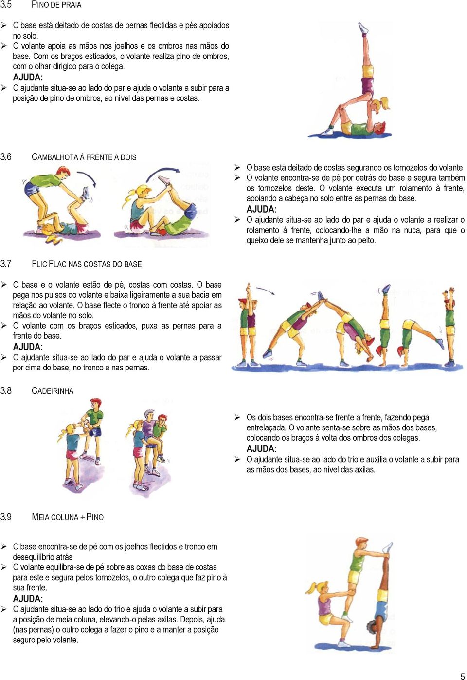 6 CAMBALHOTA À FRENTE A DOIS O base está deitado de costas segurando os tornozelos do volante O volante encontra-se de pé por detrás do base e segura também os tornozelos deste.