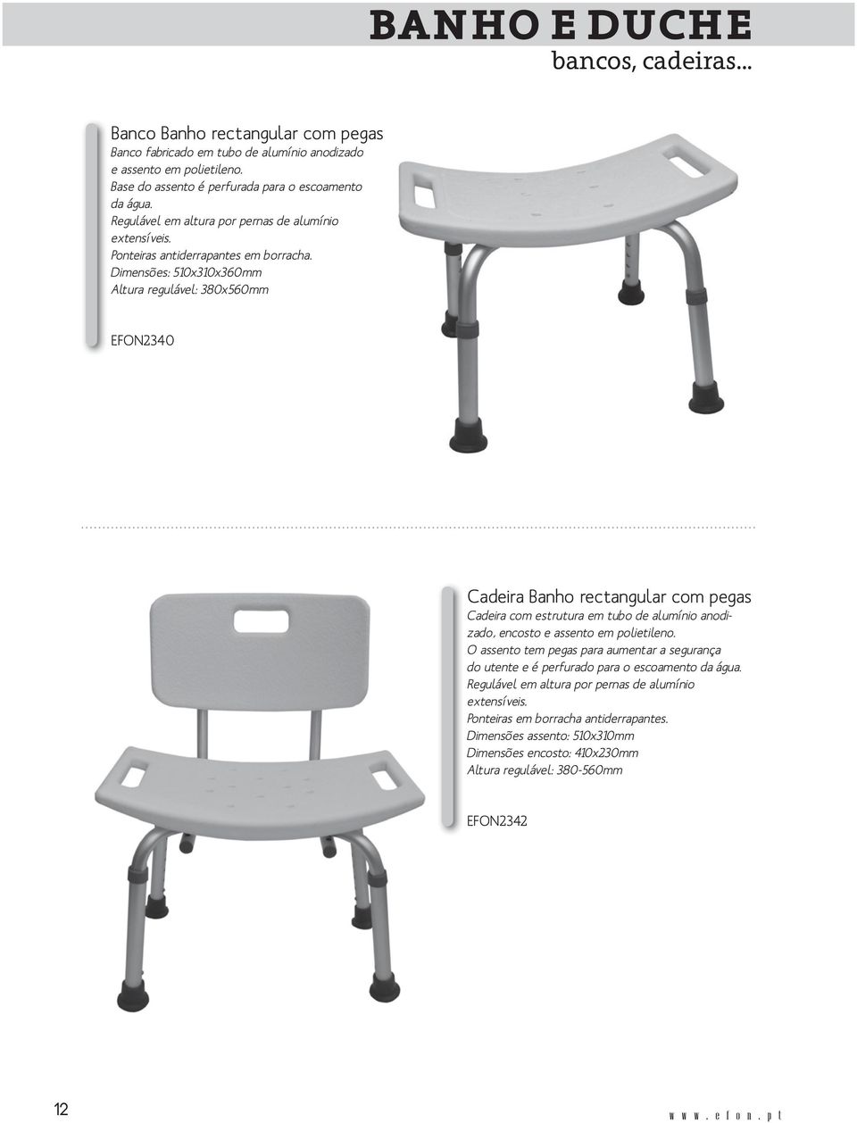 Dimensões: 510x310x360mm Altura regulável: 380x560mm EFON2340 Cadeira Banho rectangular com pegas Cadeira com estrutura em tubo de alumínio anodizado, encosto e assento em polietileno.