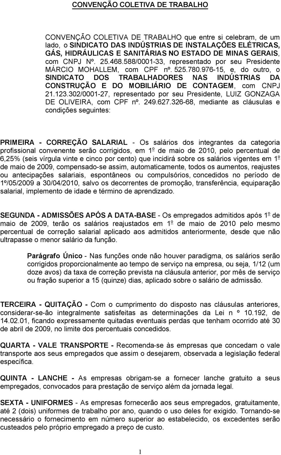 976-15, e, do outro, o SINDICATO DOS TRABALHADORES NAS INDÚSTRIAS DA CONSTRUÇÃO E DO MOBILIÁRIO DE CONTAGEM, com CNPJ 21.123.