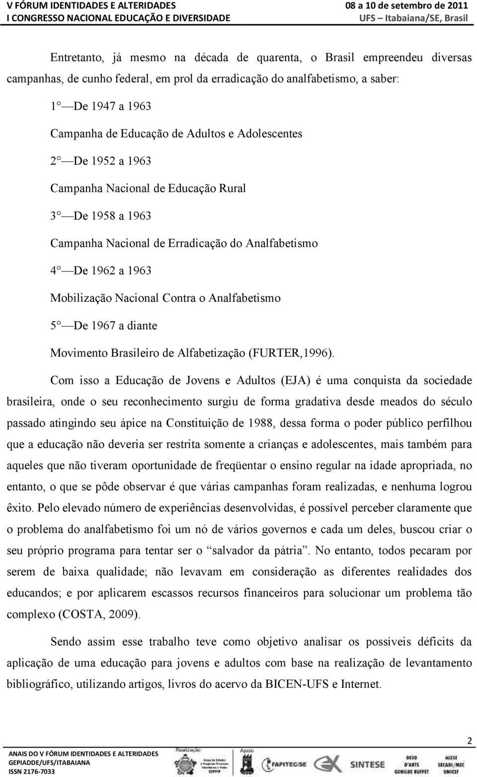 Analfabetismo 5 De 1967 a diante Movimento Brasileiro de Alfabetização (FURTER,1996).