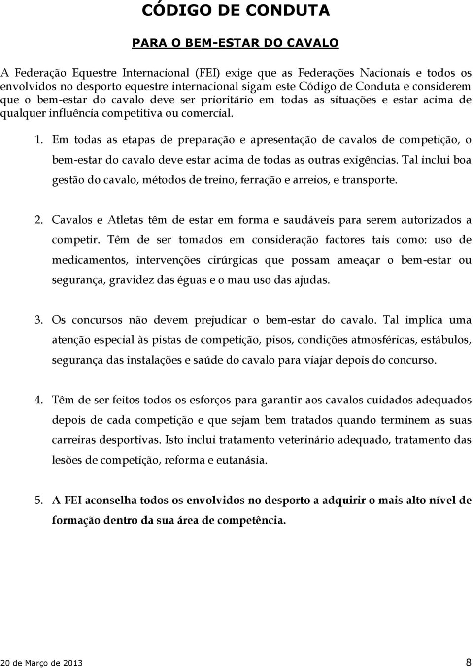 Em todas as etapas de preparação e apresentação de cavalos de competição, o bem-estar do cavalo deve estar acima de todas as outras exigências.