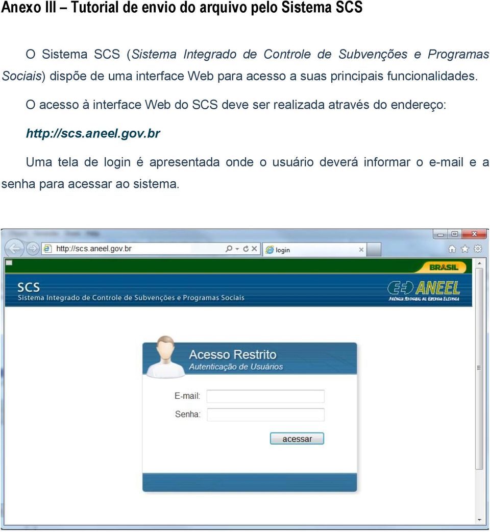 funcionalidades. O acesso à interface Web do SCS deve ser realizada através do endereço: http://scs.