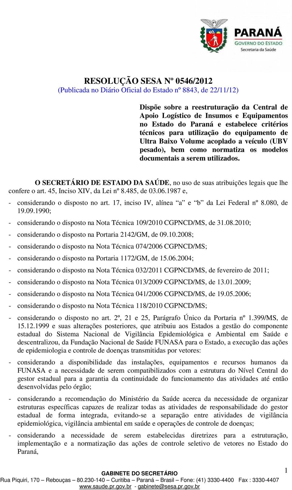 O SECRETÁRIO DE ESTADO DA SAÚDE, no uso de suas atribuições legais que lhe confere o art. 45, Inciso XIV, da Lei nº 8.485, de 03.06.1987 e, - considerando o disposto no art.