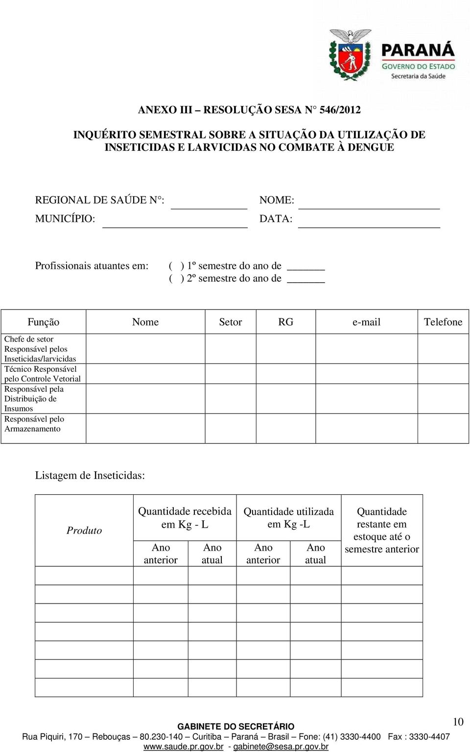 pelos Inseticidas/larvicidas Técnico Responsável pelo Controle Vetorial Responsável pela Distribuição de Insumos Responsável pelo Armazenamento Listagem de