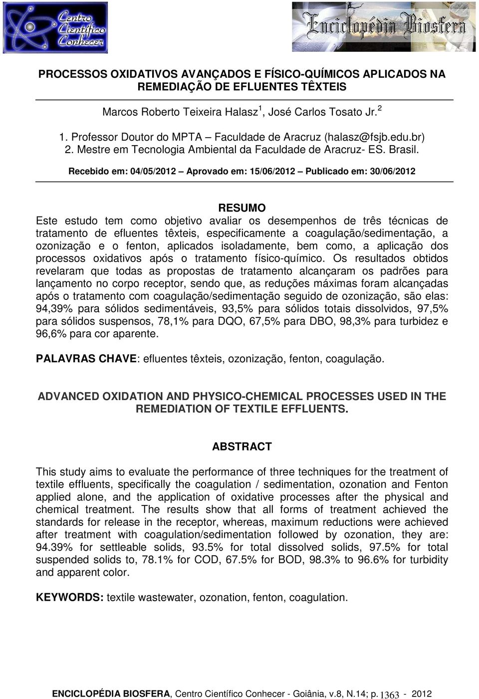 Recebido em: 04/05/2012 Aprovado em: 15/06/2012 Publicado em: 30/06/2012 RESUMO Este estudo tem como objetivo avaliar os desempenhos de três técnicas de tratamento de efluentes têxteis,
