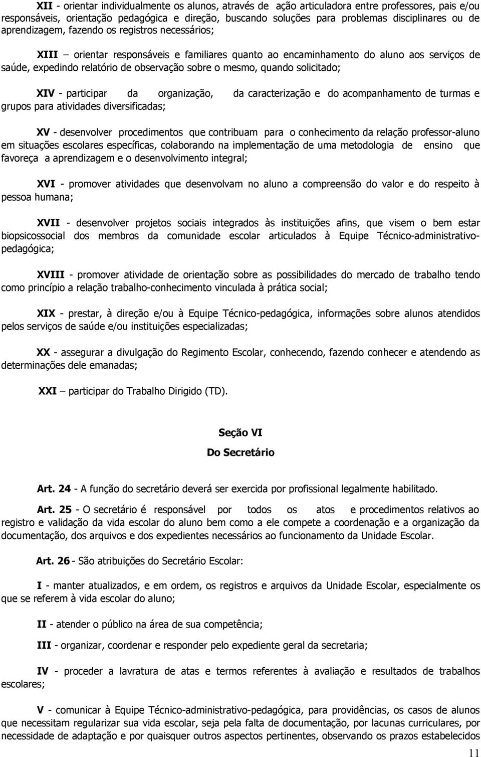 quando solicitado; XIV - participar da organização, da caracterização e do acompanhamento de turmas e grupos para atividades diversificadas; XV - desenvolver procedimentos que contribuam para o