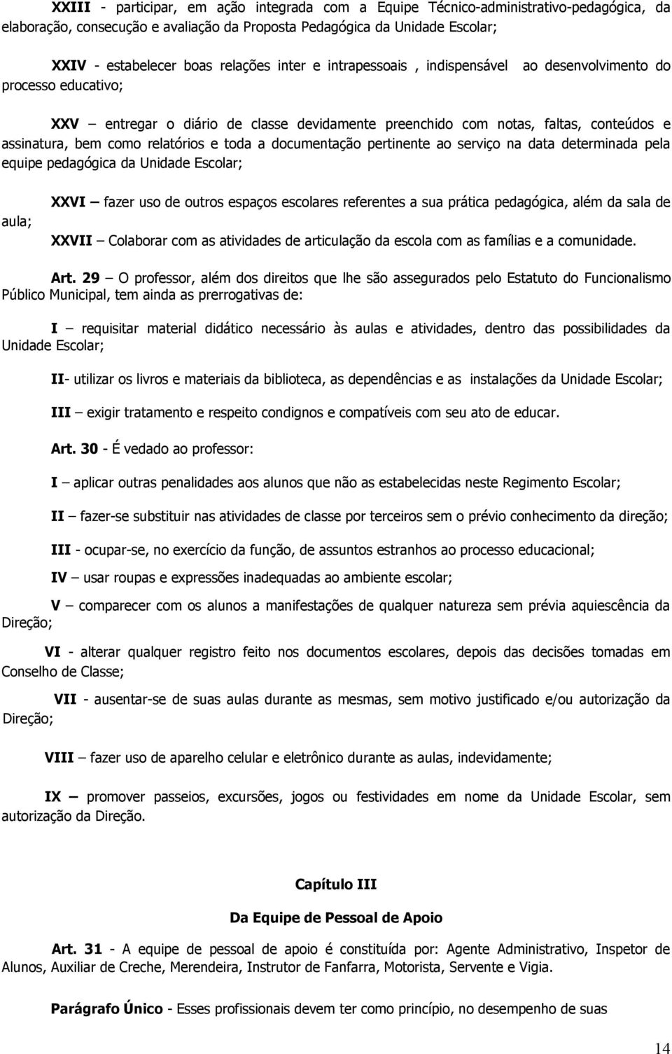 toda a documentação pertinente ao serviço na data determinada pela equipe pedagógica da Unidade Escolar; aula; XXVI fazer uso de outros espaços escolares referentes a sua prática pedagógica, além da