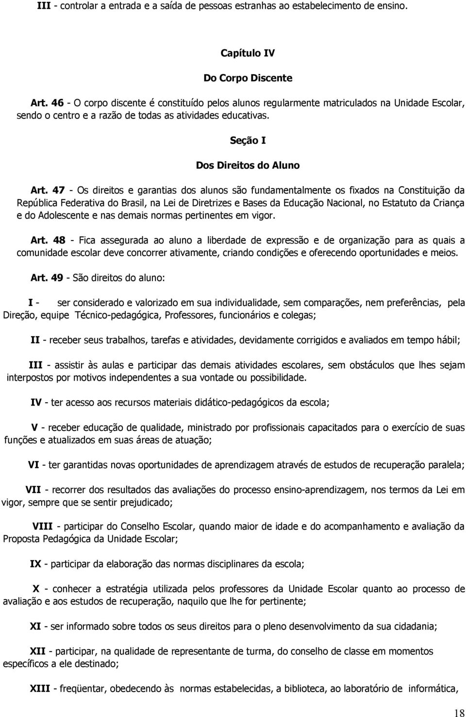 47 - Os direitos e garantias dos alunos são fundamentalmente os fixados na Constituição da República Federativa do Brasil, na Lei de Diretrizes e Bases da Educação Nacional, no Estatuto da Criança e