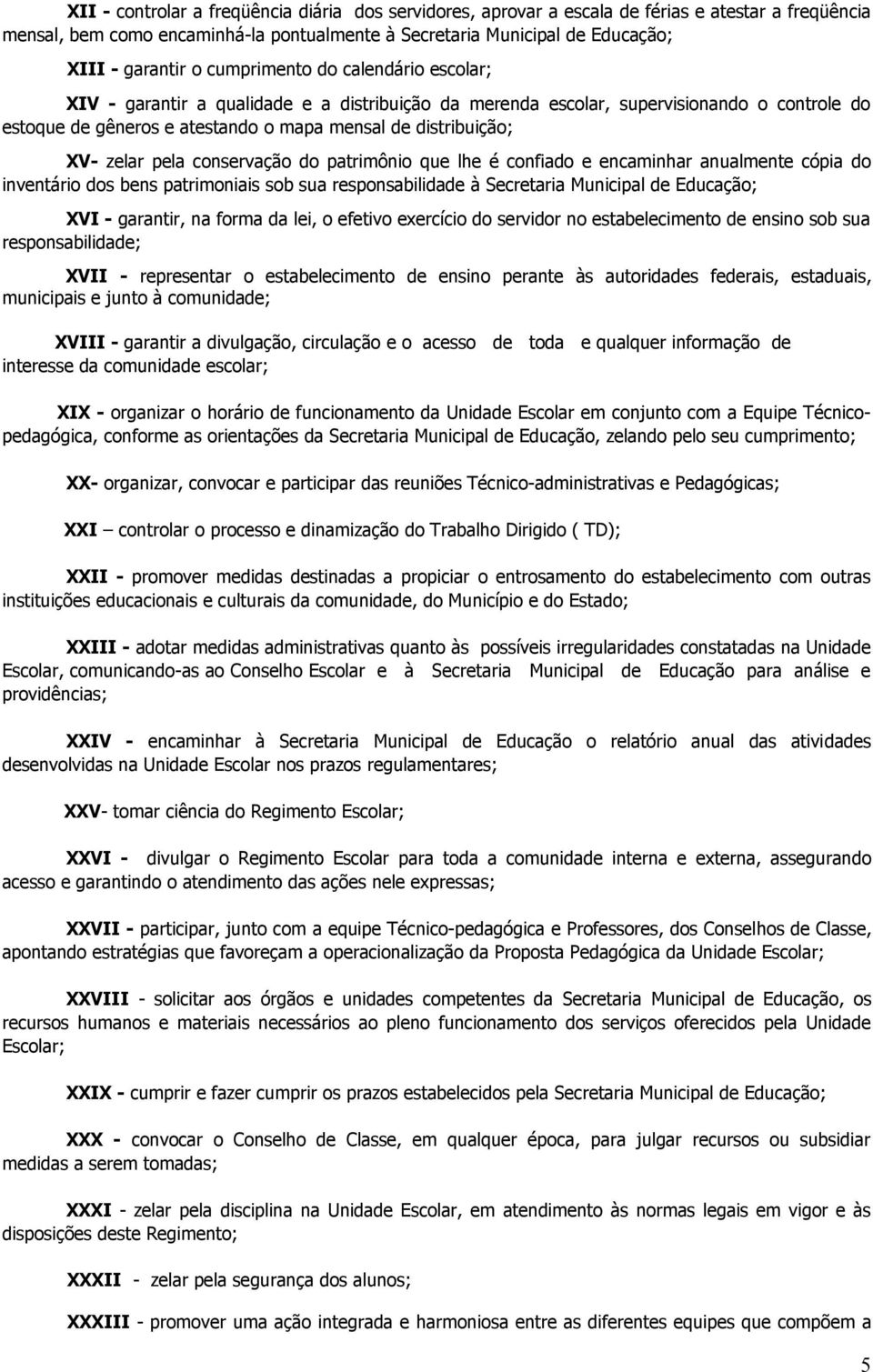 zelar pela conservação do patrimônio que lhe é confiado e encaminhar anualmente cópia do inventário dos bens patrimoniais sob sua responsabilidade à Secretaria Municipal de Educação; XVI - garantir,