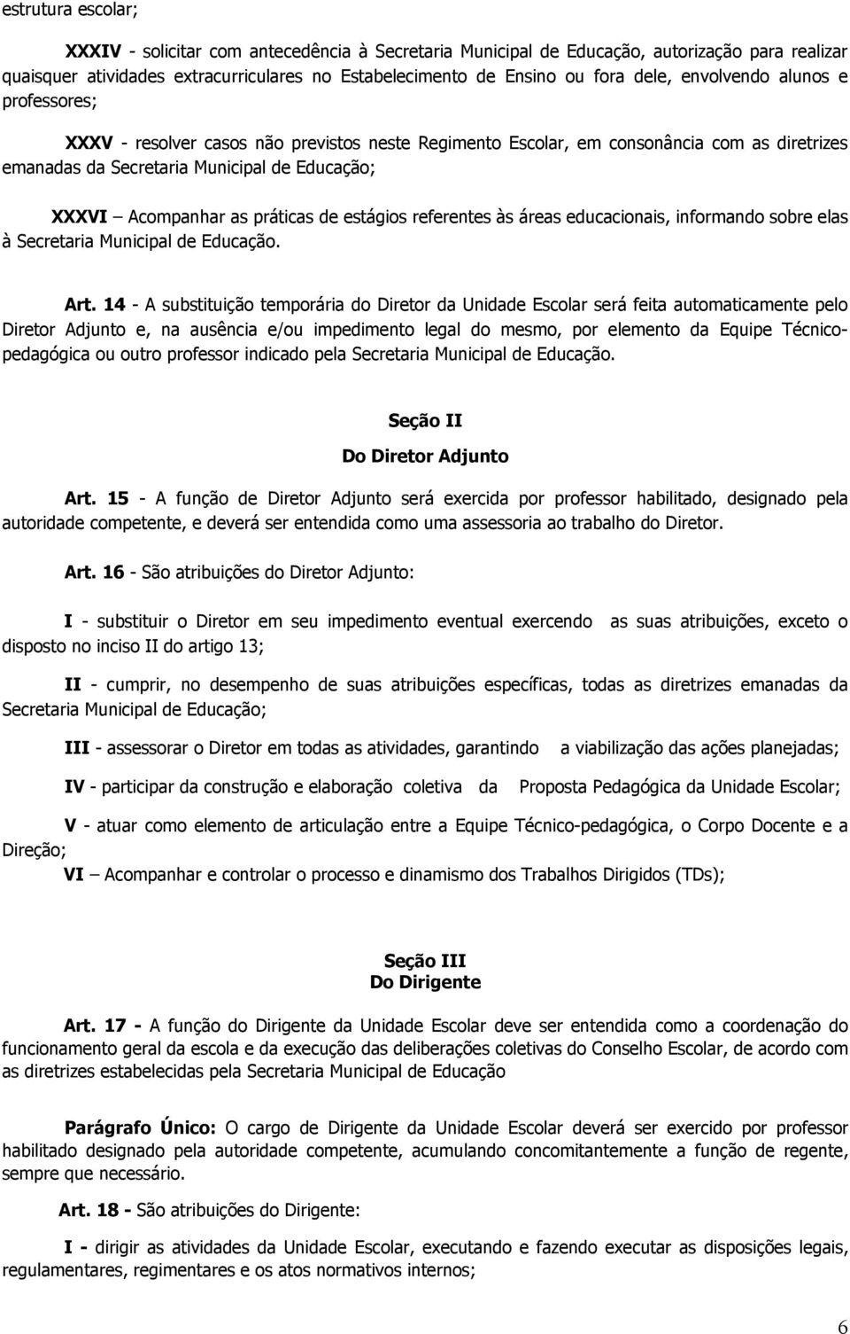 práticas de estágios referentes às áreas educacionais, informando sobre elas à Secretaria Municipal de Educação. Art.