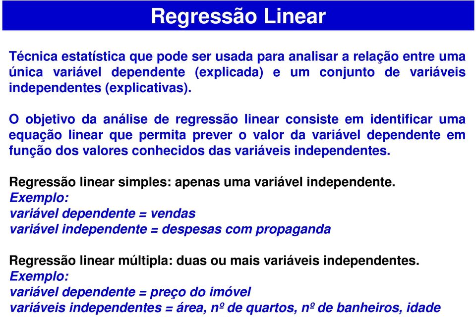 O objetvo da análse de regressão lnear consste em dentfcar uma equação lnear que permta prever o valor da varável dependente em função dos valores conhecdos das