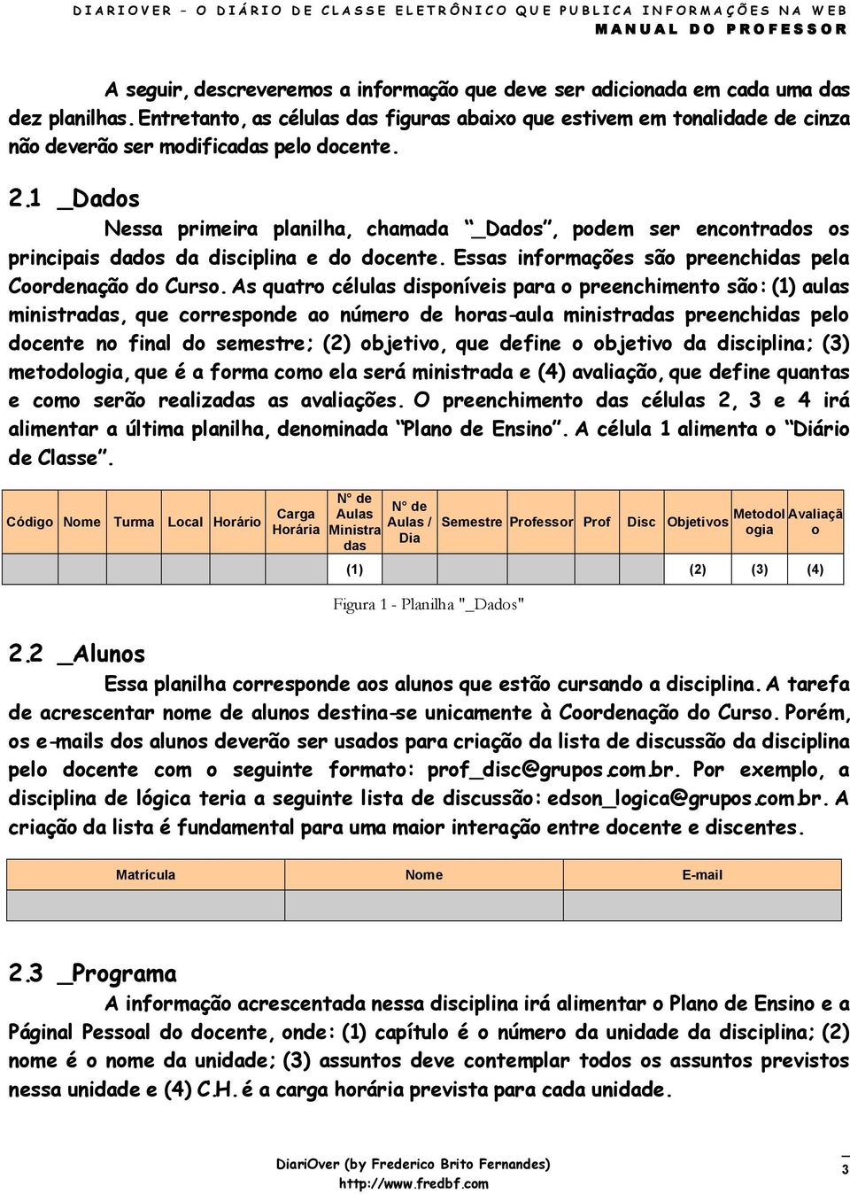 1 _Dados Nessa primeira planilha, chamada _Dados, podem ser encontrados os principais dados da disciplina e do docente. Essas informações são preenchidas pela Coordenação do Curso.