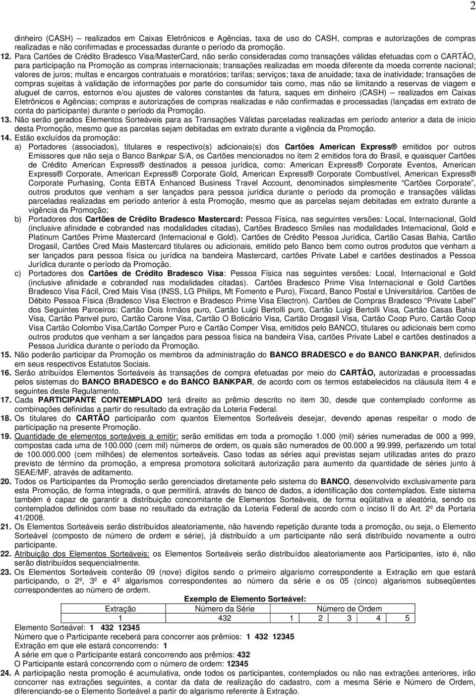 em moeda diferente da moeda corrente nacional; valores de juros; multas e encargos contratuais e moratórios; tarifas; serviços; taxa de anuidade; taxa de inatividade; transações de compras sujeitas à