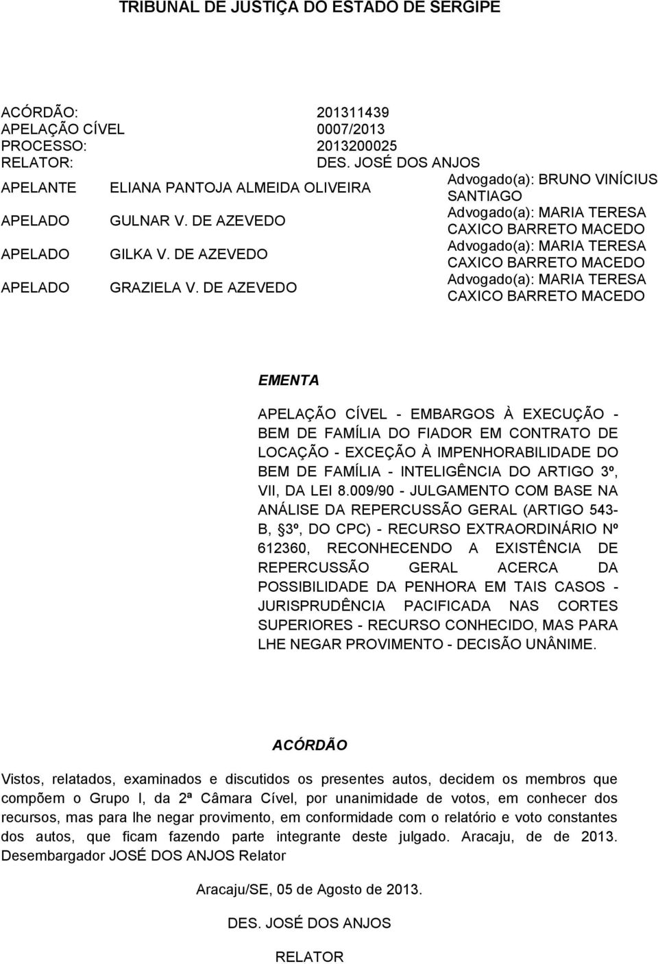 DE AZEVEDO EMENTA APELAÇÃO CÍVEL - EMBARGOS À EXECUÇÃO - BEM DE FAMÍLIA DO FIADOR EM CONTRATO DE LOCAÇÃO - EXCEÇÃO À IMPENHORABILIDADE DO BEM DE FAMÍLIA - INTELIGÊNCIA DO ARTIGO 3º, VII, DA LEI 8.