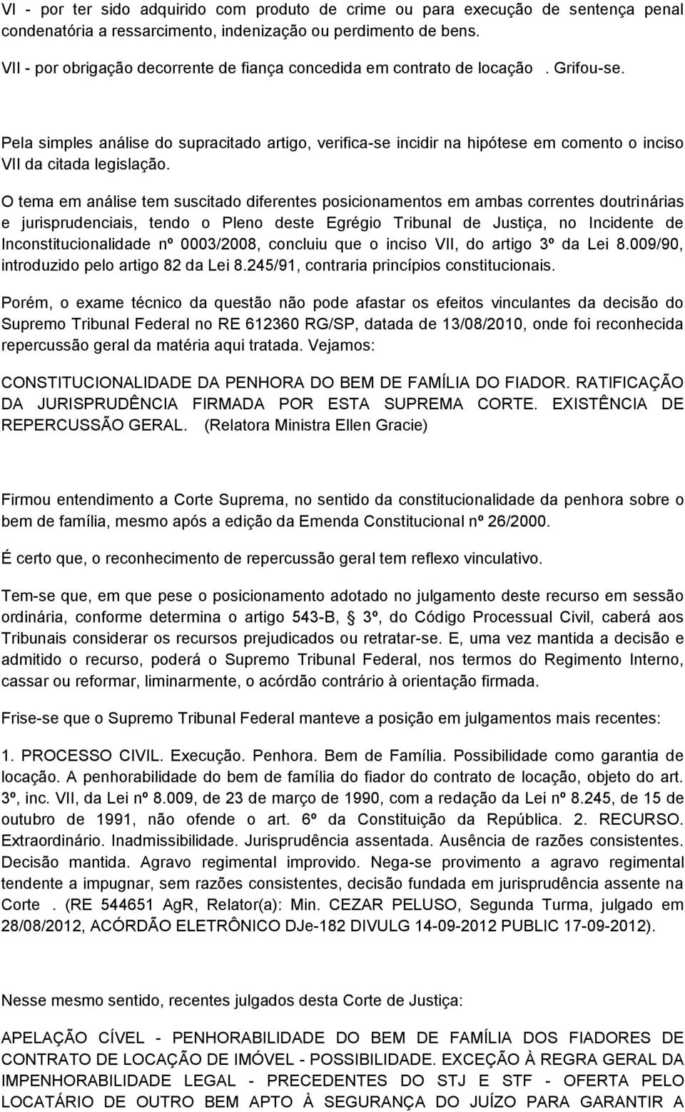 Pela simples análise do supracitado artigo, verifica-se incidir na hipótese em comento o inciso VII da citada legislação.