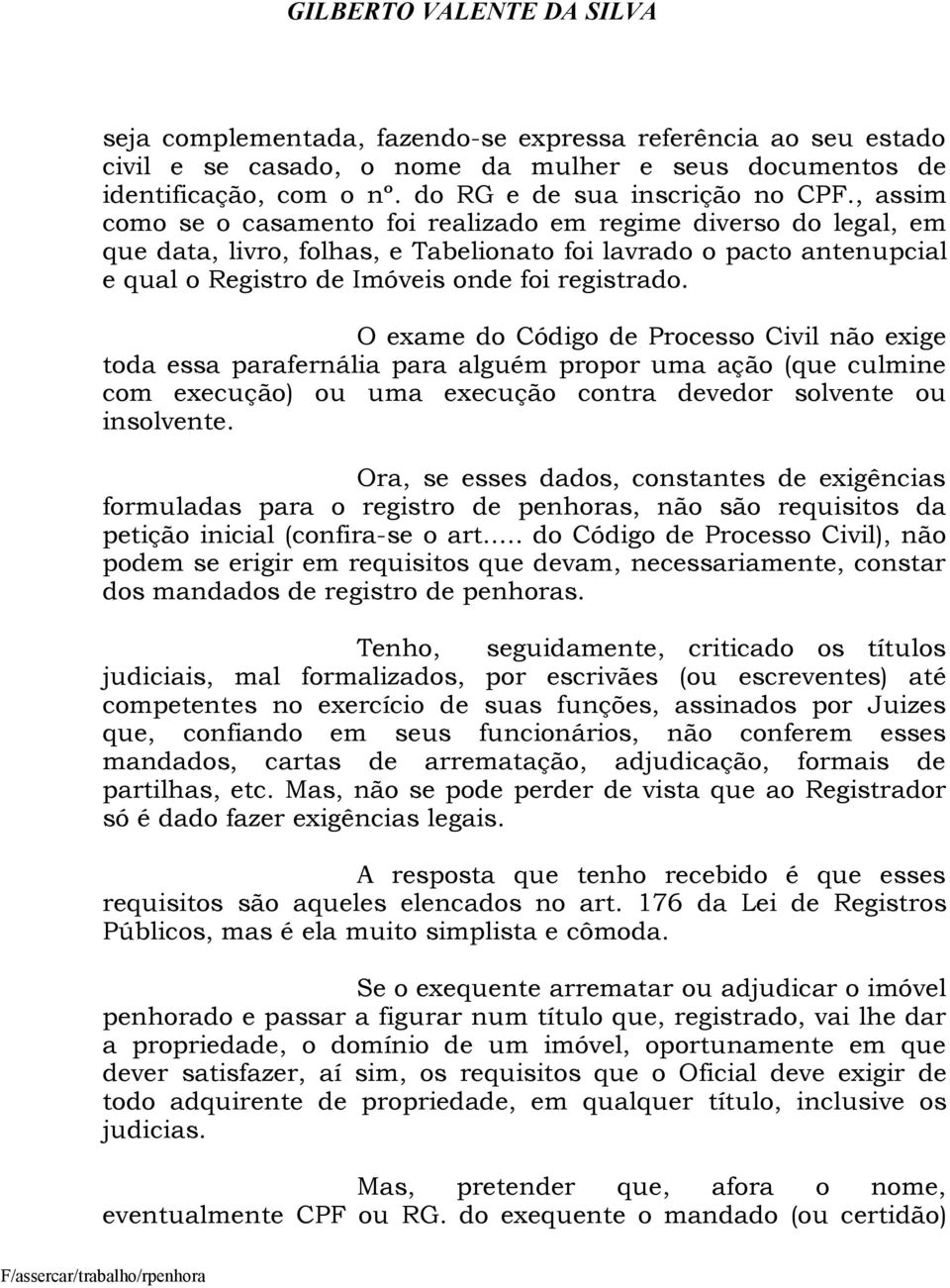 O exame do Código de Processo Civil não exige toda essa parafernália para alguém propor uma ação (que culmine com execução) ou uma execução contra devedor solvente ou insolvente.