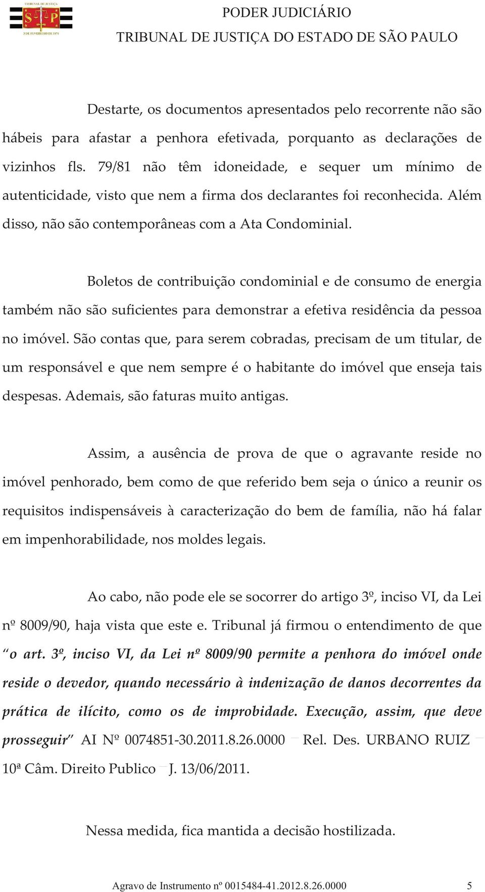 Boletos de contribuição condominial e de consumo de energia também não são suficientes para demonstrar a efetiva residência da pessoa no imóvel.