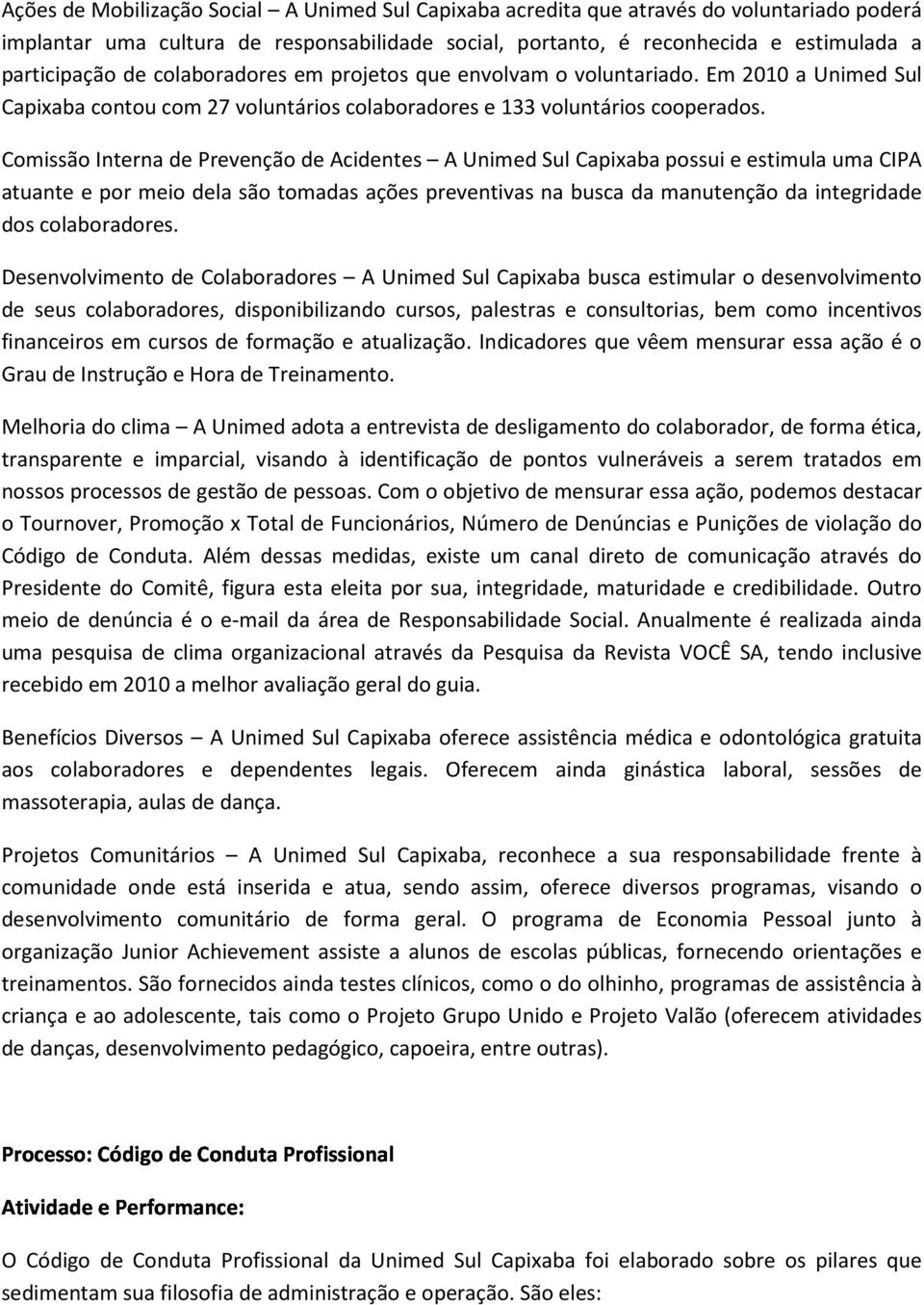 Comissão Interna de Prevenção de Acidentes A Unimed Sul Capixaba possui e estimula uma CIPA atuante e por meio dela são tomadas ações preventivas na busca da manutenção da integridade dos