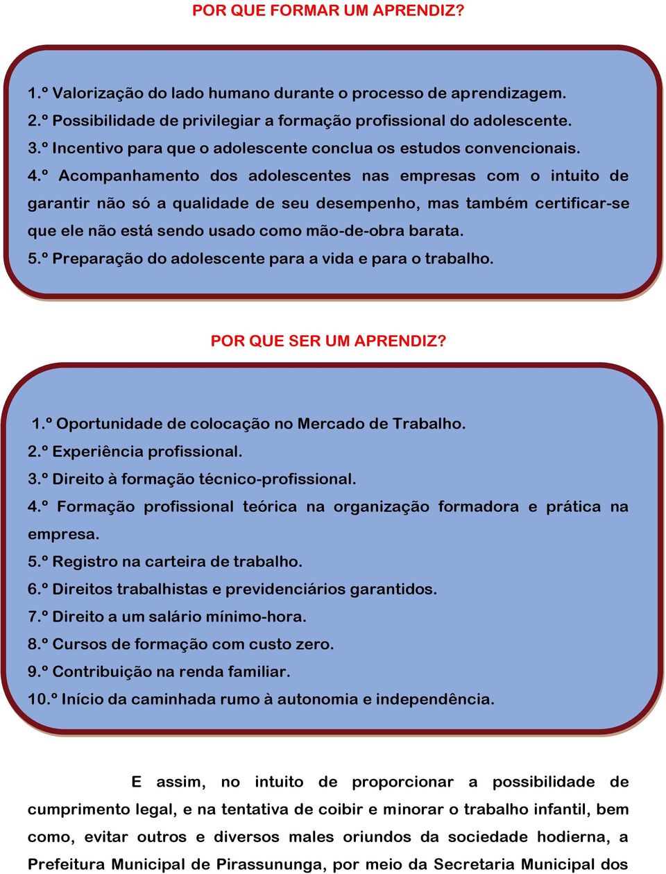 º Acompanhamento dos adolescentes nas empresas com o intuito de garantir não só a qualidade de seu desempenho, mas também certificar-se que ele não está sendo usado como mão-de-obra barata. 5.