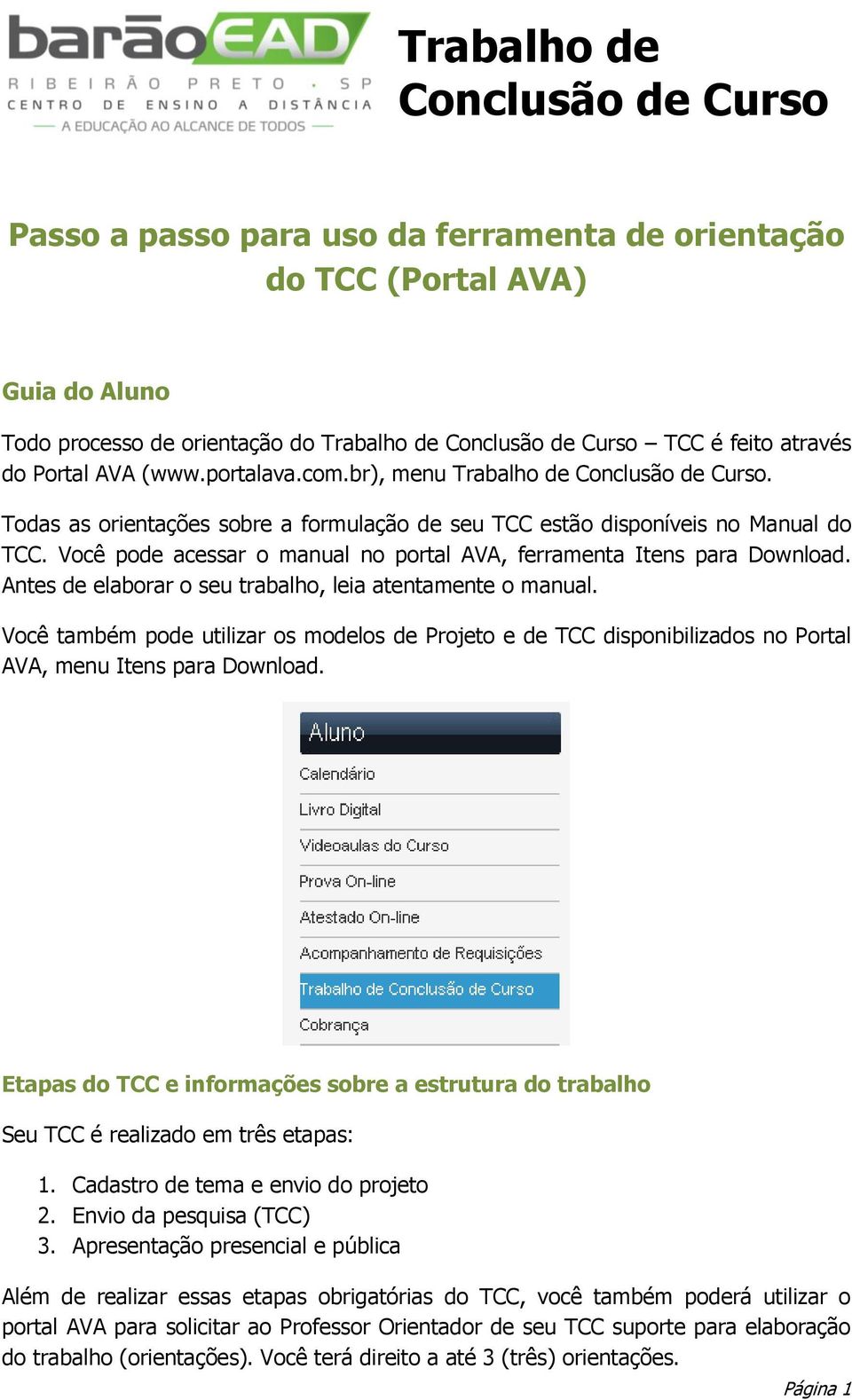 Você pode acessar o manual no portal AVA, ferramenta Itens para Download. Antes de elaborar o seu trabalho, leia atentamente o manual.