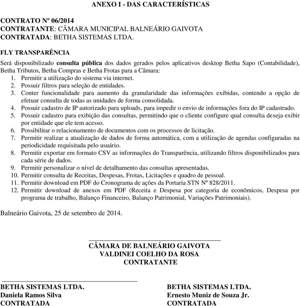 Conter funcionalidade para aumento da granularidade das informações exibidas, contendo a opção de efetuar consulta de todas as unidades de forma consolidada. 4.