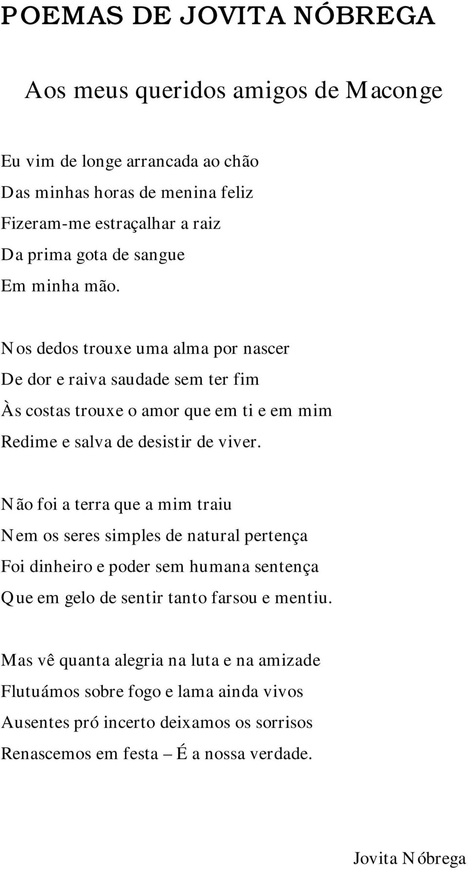 Nos dedos trouxe uma alma por nascer De dor e raiva saudade sem ter fim Às costas trouxe o amor que em ti e em mim Redime e salva de desistir de viver.