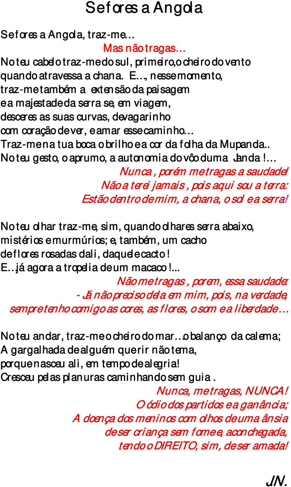 e a cor da folha da Mupanda.. No teu gesto, o aprumo, a autonomia do vôo duma Janda! Nunca, porém me tragas a saudade!